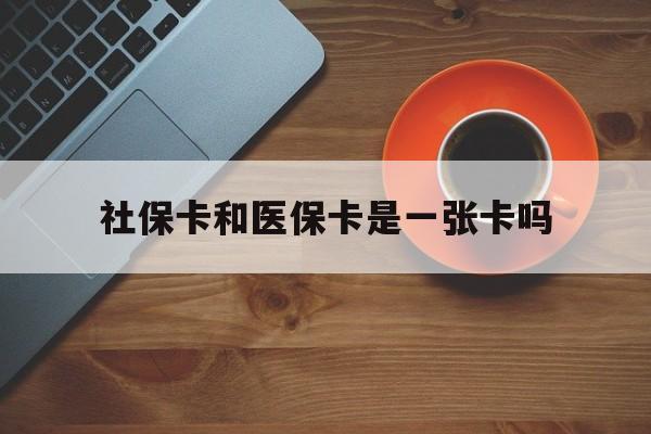 娄底最新社保卡和医保卡是一张卡吗方法分析(最方便真实的娄底广州社保卡和医保卡是一张卡吗方法)