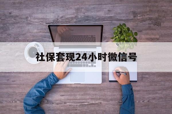 娄底最新社保套现24小时微信号方法分析(最方便真实的娄底社保费套现方法)