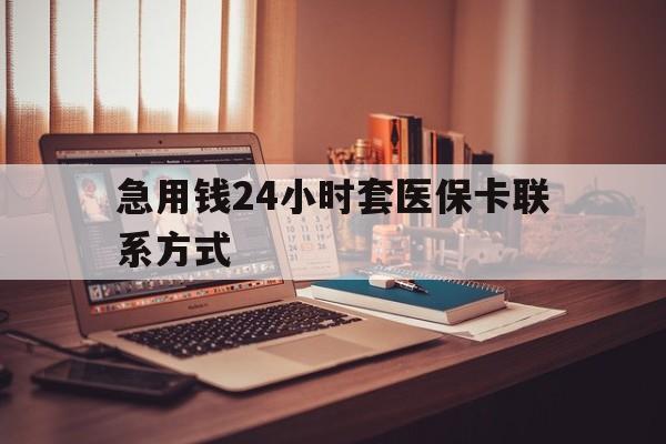 娄底最新急用钱24小时套医保卡联系方式方法分析(最方便真实的娄底联系方式网上雇人办事方法)
